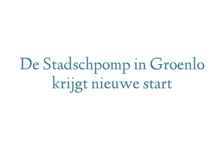 De Stadschpomp in Groenlo krijgt nieuwe start