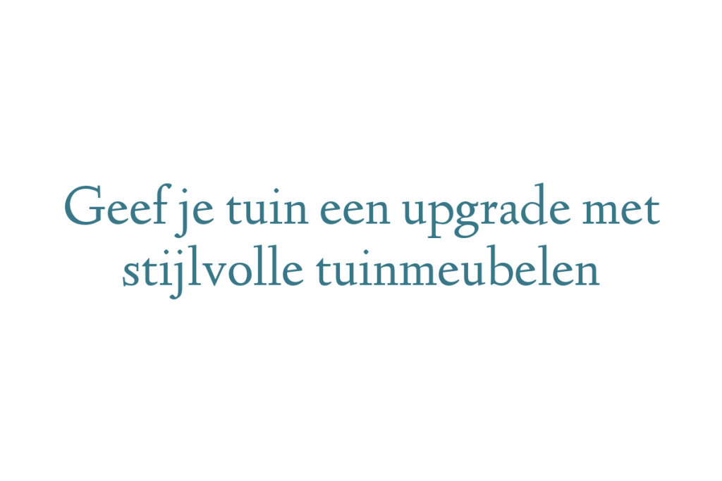 Geef je tuin een upgrade met stijlvolle tuinmeubelen