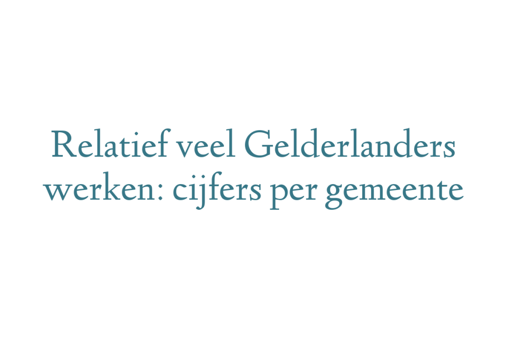 Relatief veel Gelderlanders werken: cijfers per gemeente