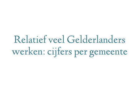 Relatief veel Gelderlanders werken: cijfers per gemeente