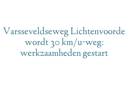 Varsseveldseweg Lichtenvoorde wordt 30 km/u-weg: werkzaamheden gestart