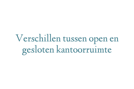 Verschillen tussen open en gesloten kantoorruimte