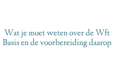 Wat je moet weten over de Wft Basis en de voorbereiding daarop