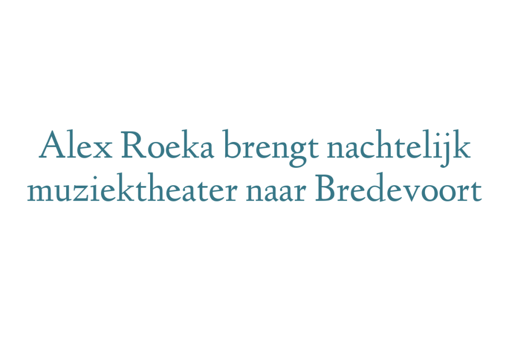 Alex Roeka brengt nachtelijk muziektheater naar Bredevoort