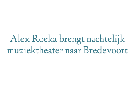 Alex Roeka brengt nachtelijk muziektheater naar Bredevoort