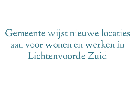 Gemeente wijst nieuwe locaties aan voor wonen en werken in Lichtenvoorde Zuid