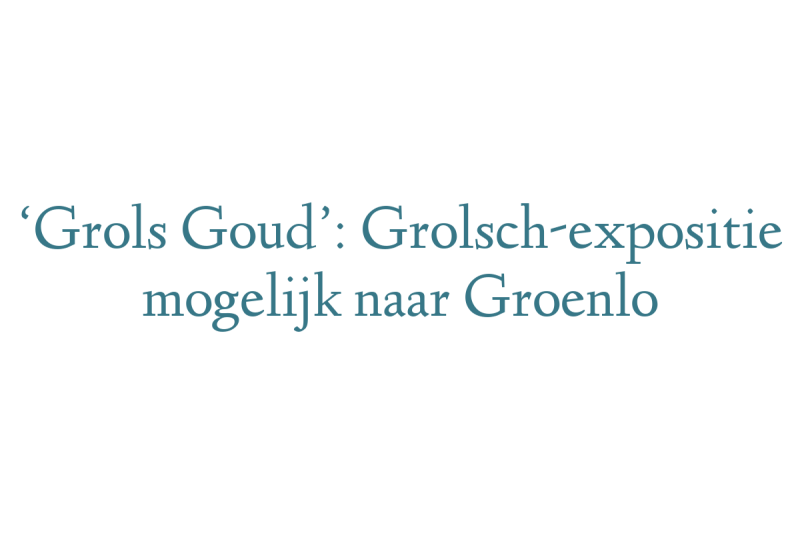 ‘Grols Goud’: Grolsch-expositie mogelijk naar Groenlo