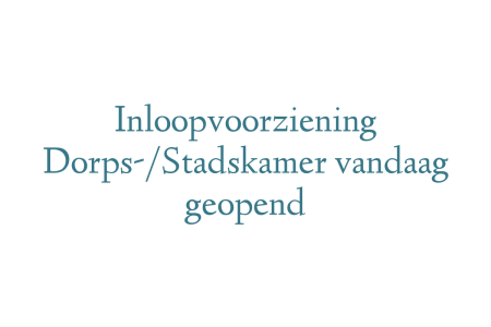 Inloopvoorziening Dorps-/Stadskamer vandaag geopend