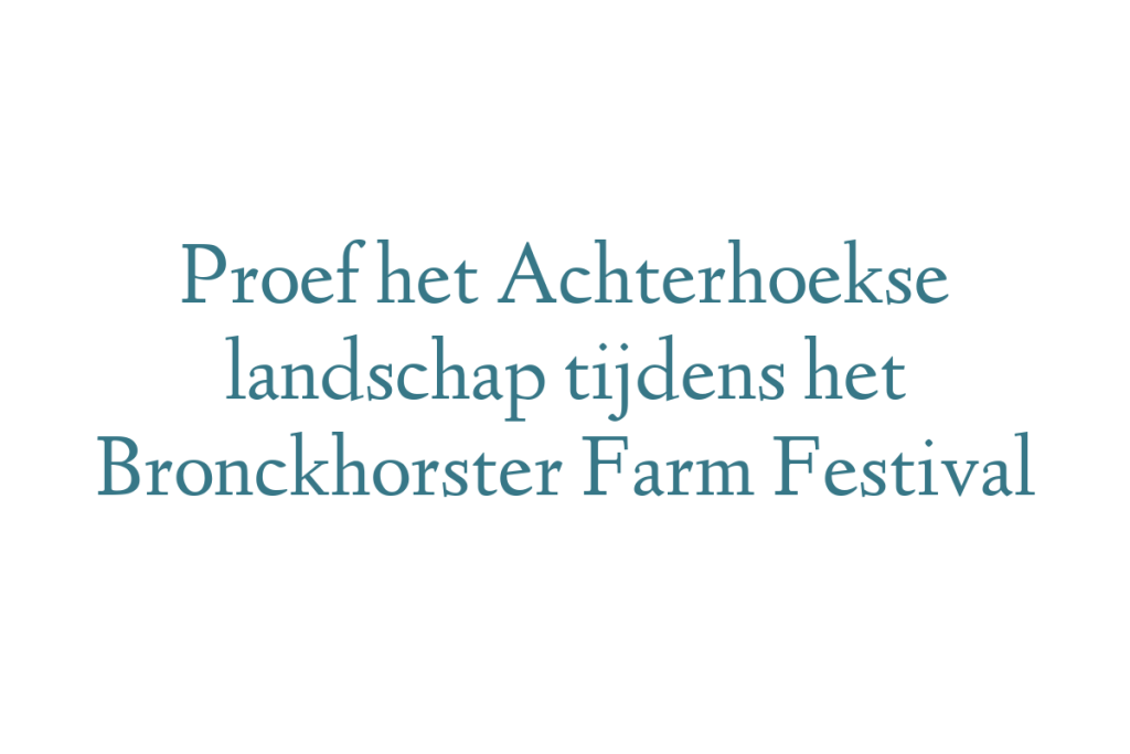 Proef het Achterhoekse landschap tijdens het Bronckhorster Farm Festival