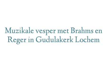 Muzikale vesper met Brahms en Reger in Gudulakerk Lochem