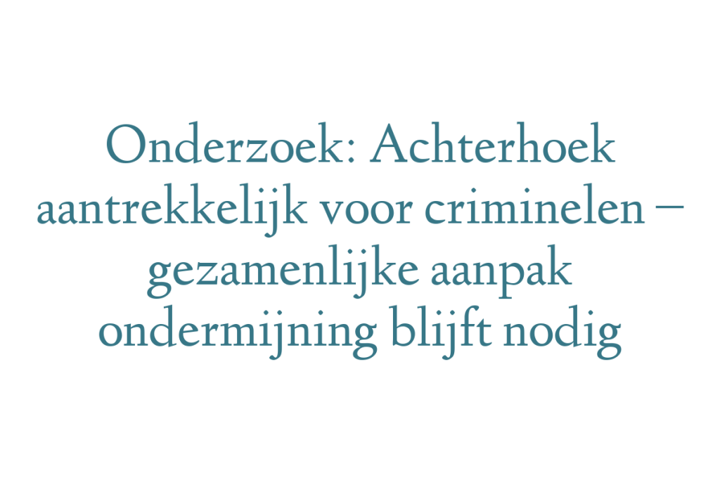 Onderzoek: Achterhoek aantrekkelijk voor criminelen – gezamenlijke aanpak ondermijning blijft nodig