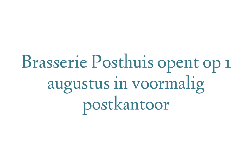 Brasserie Posthuis opent op 1 augustus in voormalig postkantoor
