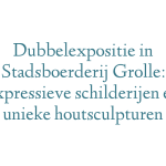 Dubbelexpositie in Stadsboerderij Grolle: expressieve schilderijen en unieke houtsculpturen