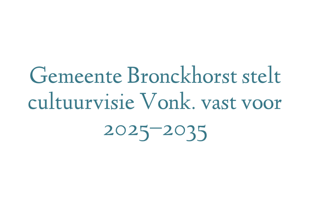 Gemeente Bronckhorst stelt cultuurvisie Vonk. vast voor 2025–2035