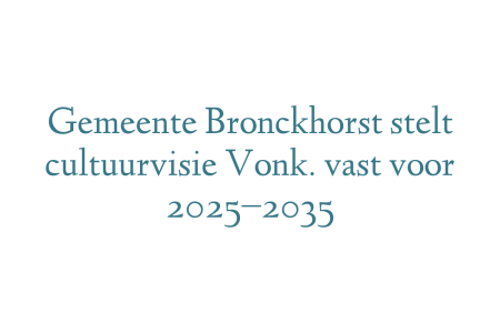 Gemeente Bronckhorst stelt cultuurvisie Vonk. vast voor 2025–2035
