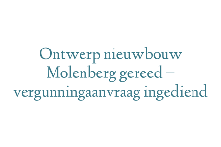 Ontwerp nieuwbouw Molenberg gereed – vergunningaanvraag ingediend