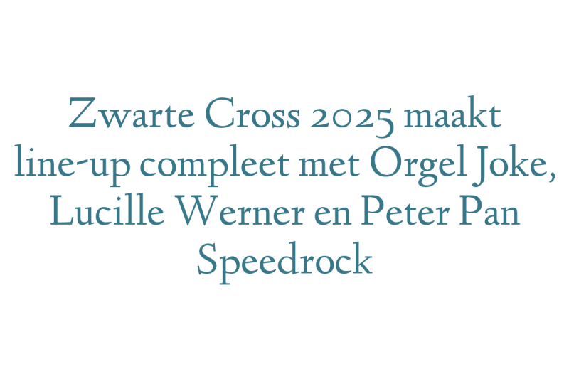 Zwarte Cross 2025 maakt line-up compleet met Orgel Joke, Lucille Werner en Peter Pan Speedrock