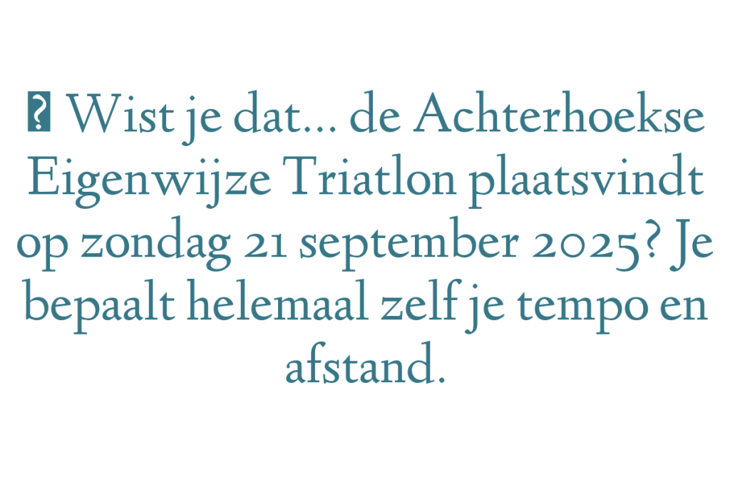 ✨ Wist je dat… de Achterhoekse Eigenwijze Triatlon plaatsvindt op zondag 21 september 2025? Je bepaalt helemaal zelf je tempo en afstand.