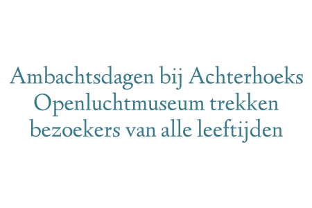 Ambachtsdagen bij Achterhoeks Openluchtmuseum trekken bezoekers van alle leeftijden