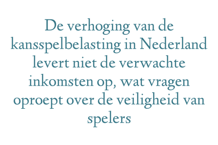 De verhoging van de kansspelbelasting in Nederland levert niet de verwachte inkomsten op, wat vragen oproept over de veiligheid van spelers