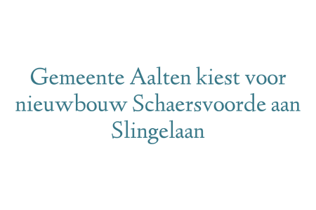 Gemeente Aalten kiest voor nieuwbouw Schaersvoorde aan Slingelaan