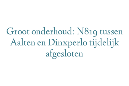 Groot onderhoud: N819 tussen Aalten en Dinxperlo tijdelijk afgesloten