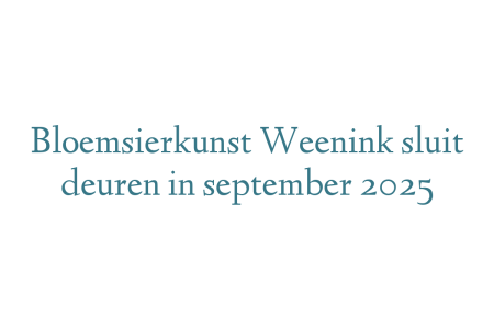 Bloemsierkunst Weenink sluit deuren in september 2025