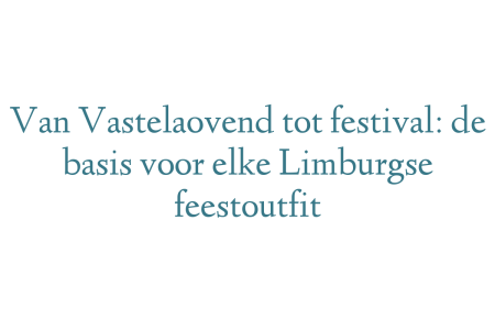 Van Vastelaovend tot festival: de basis voor elke Limburgse feestoutfit