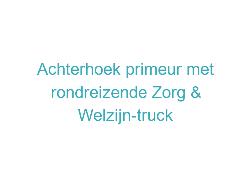 Achterhoek primeur met rondreizende Zorg & Welzijn-truck