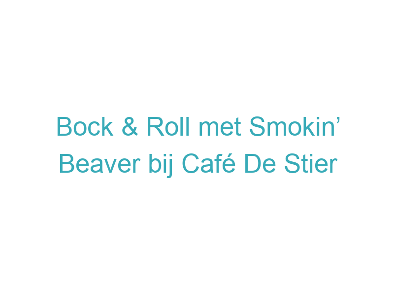 Bock & Roll met Smokin’ Beaver bij Café De Stier
