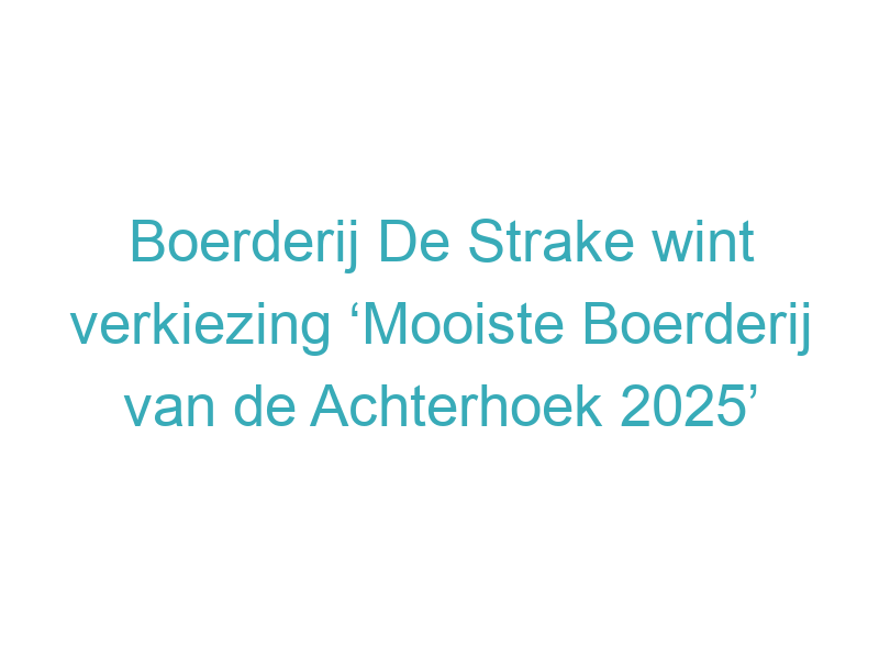 Boerderij De Strake wint verkiezing ‘Mooiste Boerderij van de Achterhoek 2025’