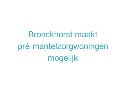 Bronckhorst maakt pré-mantelzorgwoningen mogelijk