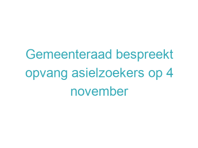 Gemeenteraad bespreekt opvang asielzoekers op 4 november