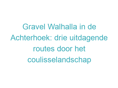 Gravel Walhalla in de Achterhoek: drie uitdagende routes door het coulisselandschap