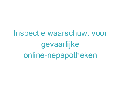 Inspectie waarschuwt voor gevaarlijke online-nepapotheken