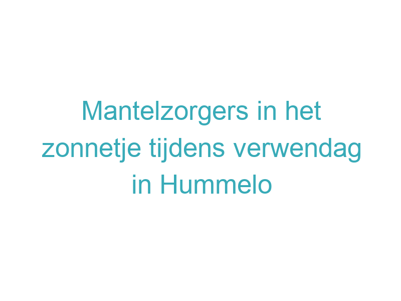 Mantelzorgers in het zonnetje tijdens verwendag in Hummelo