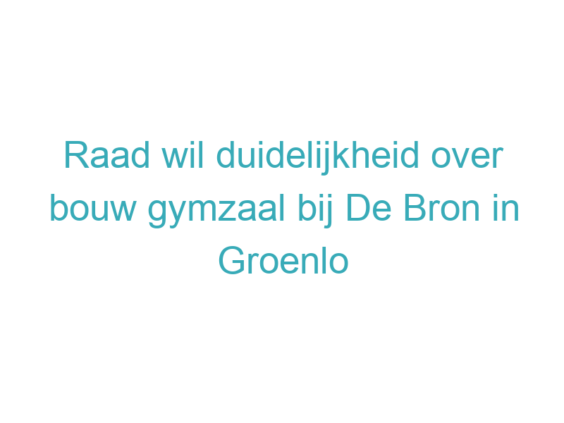 Raad wil duidelijkheid over bouw gymzaal bij De Bron in Groenlo