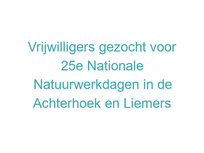 Vrijwilligers gezocht voor 25e Nationale Natuurwerkdagen in de Achterhoek en Liemers