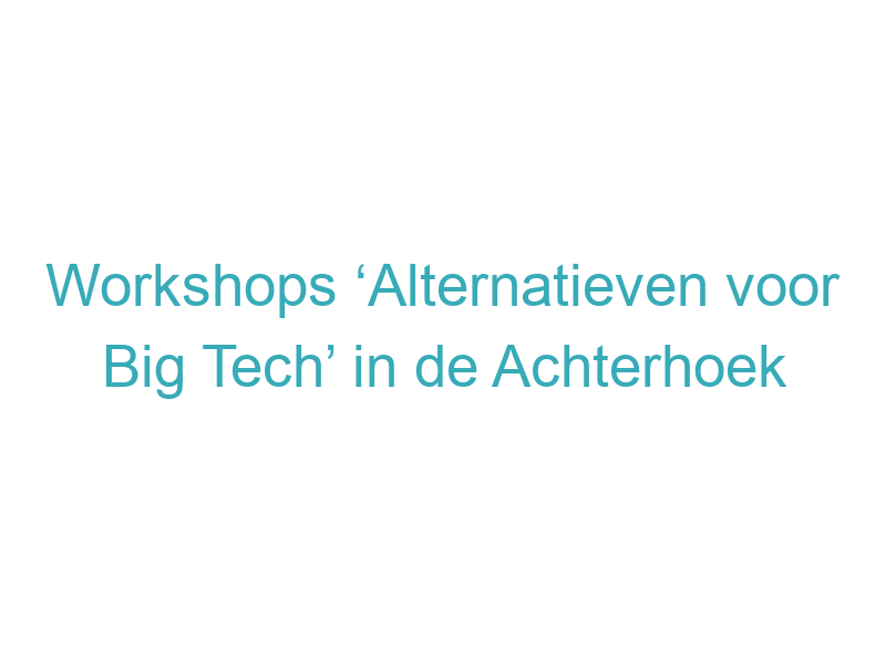 Workshops ‘Alternatieven voor Big Tech’ in de Achterhoek
