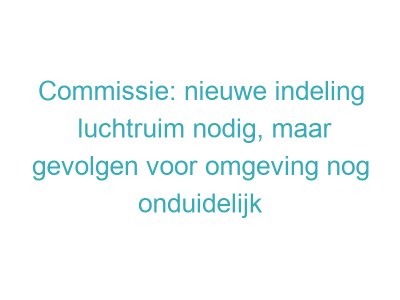 Commissie: nieuwe indeling luchtruim nodig, maar gevolgen voor omgeving nog onduidelijk