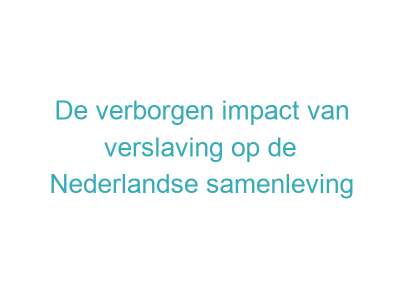 De verborgen impact van verslaving op de Nederlandse samenleving