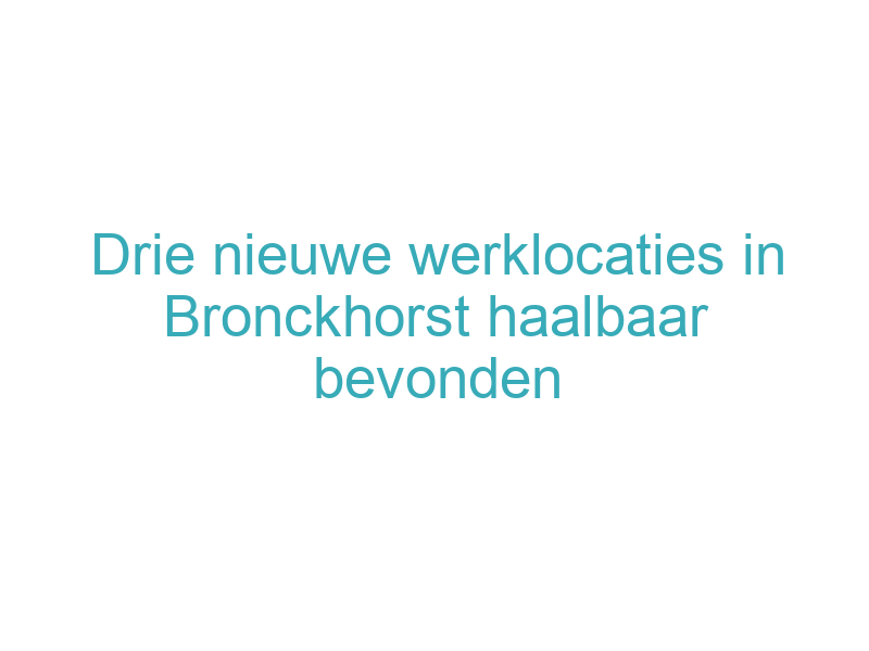 Drie nieuwe werklocaties in Bronckhorst haalbaar bevonden