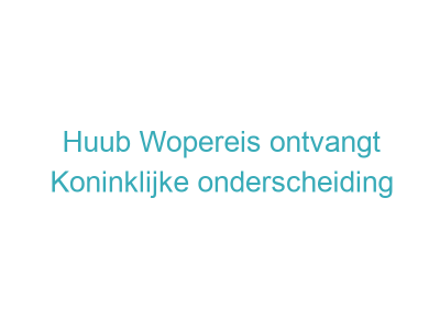Huub Wopereis ontvangt Koninklijke onderscheiding