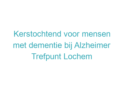 Kerstochtend voor mensen met dementie bij Alzheimer Trefpunt Lochem