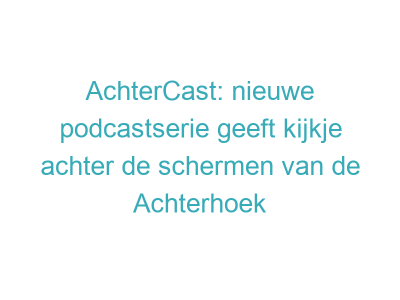 AchterCast: nieuwe podcastserie geeft kijkje achter de schermen van de Achterhoek