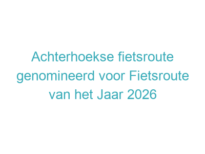 Achterhoekse fietsroute genomineerd voor Fietsroute van het Jaar 2026