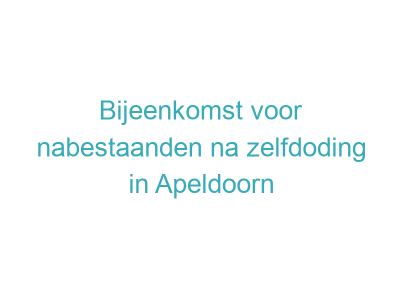 Bijeenkomst voor nabestaanden na zelfdoding in Apeldoorn
