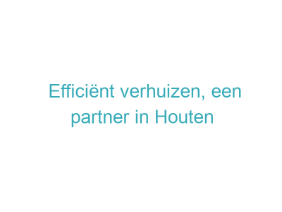 Efficiënt verhuizen, een partner in Houten