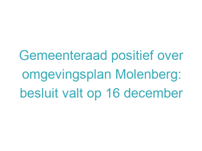 Gemeenteraad positief over omgevingsplan Molenberg: besluit valt op 16 december