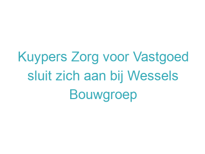Kuypers Zorg voor Vastgoed sluit zich aan bij Wessels Bouwgroep